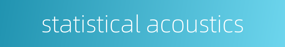 statistical acoustics的同义词