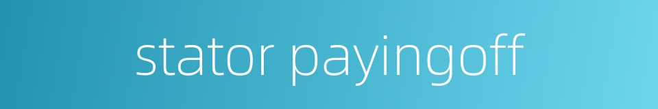 stator payingoff的同义词