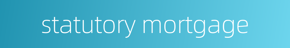 statutory mortgage的同义词