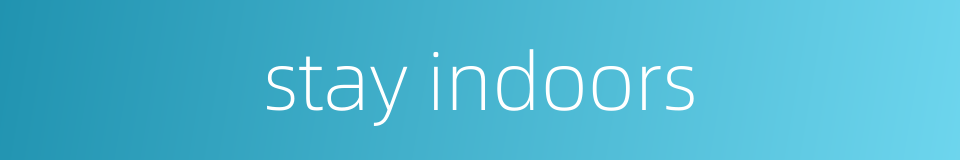 stay indoors的同义词