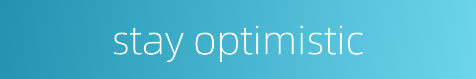 stay optimistic的同义词