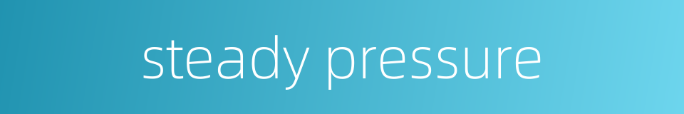 steady pressure的同义词