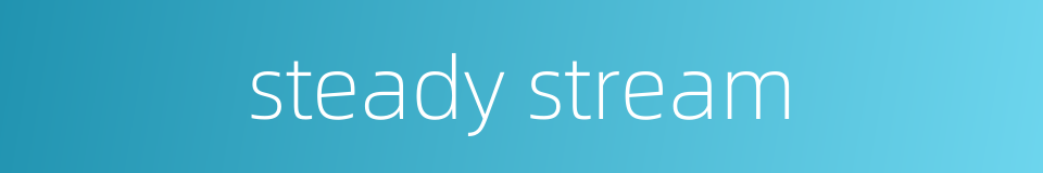steady stream的同义词