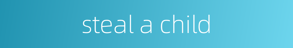 steal a child的同义词