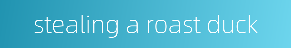 stealing a roast duck的同义词