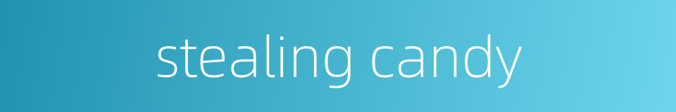 stealing candy的同义词