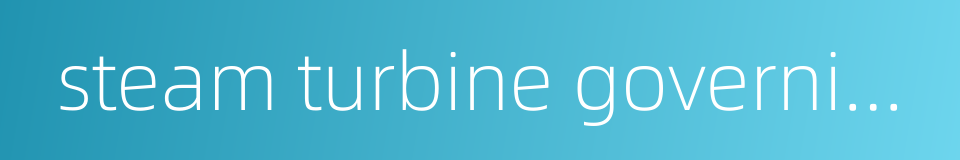 steam turbine governing system的同义词