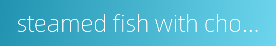 steamed fish with chopped chili的同义词