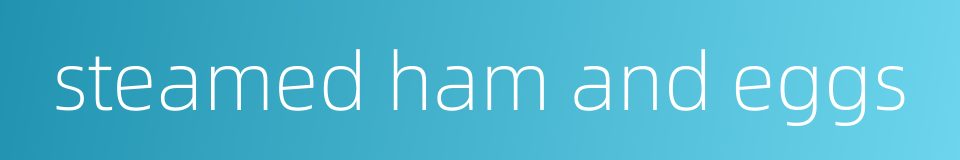 steamed ham and eggs的同义词