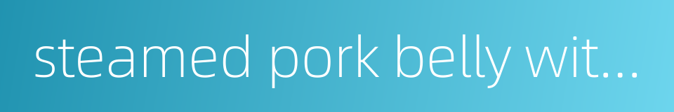 steamed pork belly with preserved greens的同义词