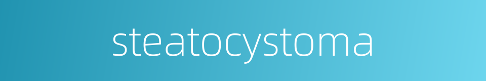 steatocystoma的同义词