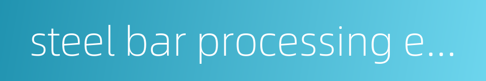 steel bar processing equipment的同义词