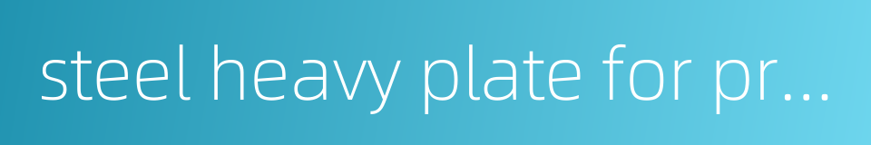 steel heavy plate for pressure vessels的同义词