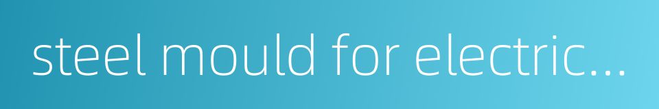 steel mould for electric pole的同义词