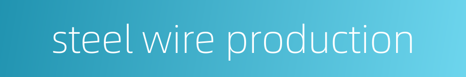 steel wire production的同义词