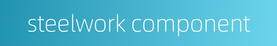 steelwork component的同义词