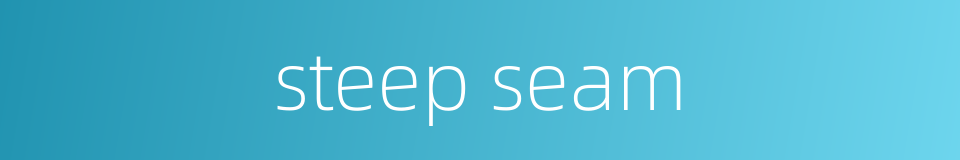 steep seam的同义词