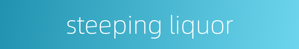 steeping liquor的同义词