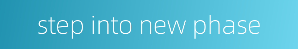 step into new phase的同义词