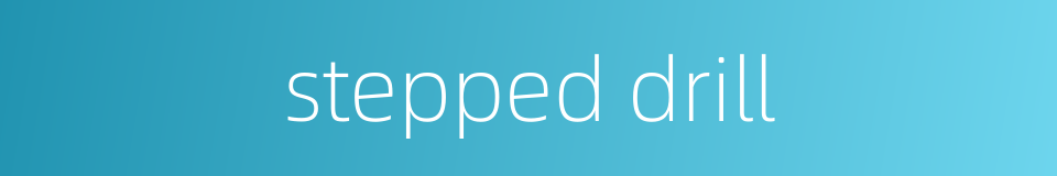stepped drill的同义词