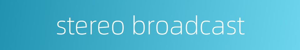 stereo broadcast的同义词