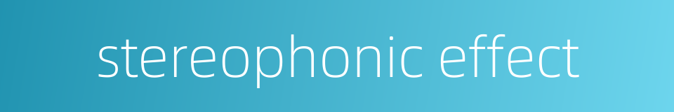 stereophonic effect的同义词