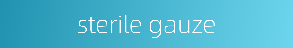 sterile gauze的同义词