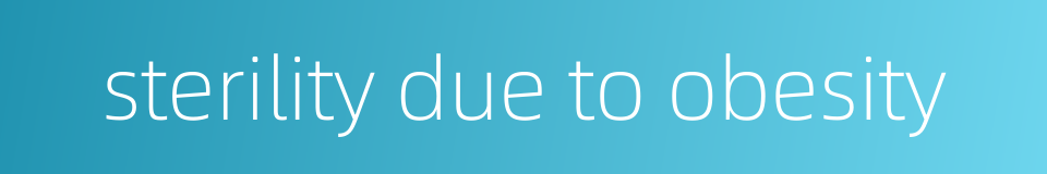 sterility due to obesity的同义词