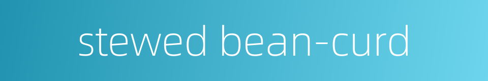 stewed bean-curd的同义词