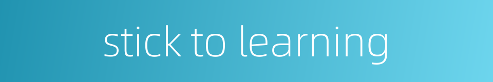 stick to learning的同义词