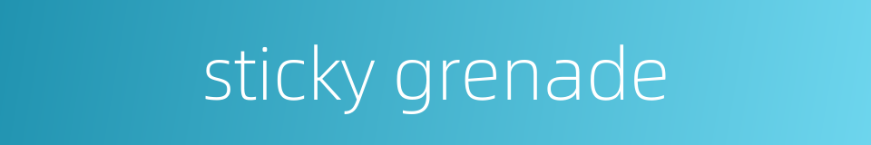 sticky grenade的同义词