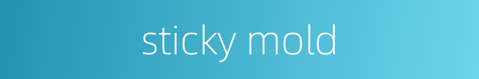 sticky mold的同义词