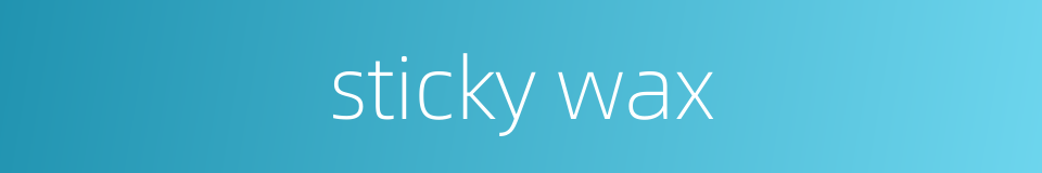 sticky wax的同义词