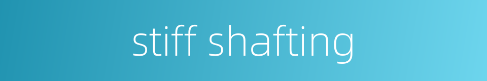 stiff shafting的同义词