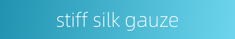 stiff silk gauze的同义词