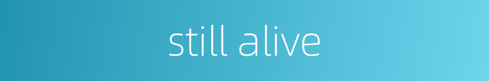 still alive的同义词