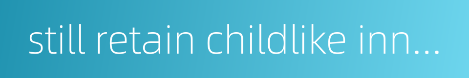 still retain childlike innocence的同义词