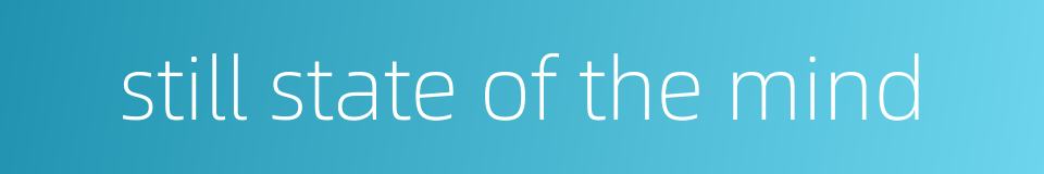 still state of the mind的同义词