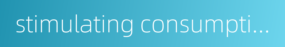 stimulating consumption的同义词