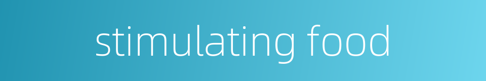 stimulating food的同义词