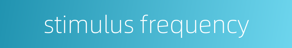 stimulus frequency的同义词