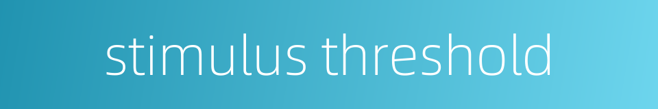 stimulus threshold的同义词