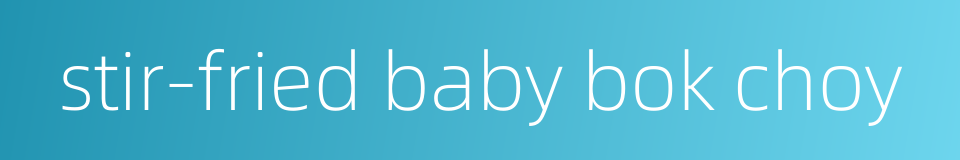 stir-fried baby bok choy的同义词