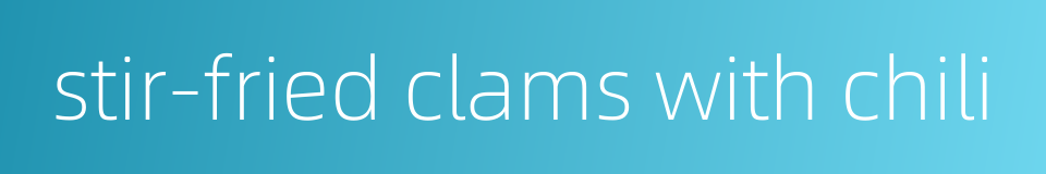 stir-fried clams with chili的同义词