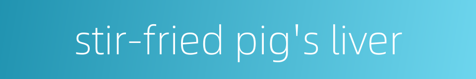 stir-fried pig's liver的同义词