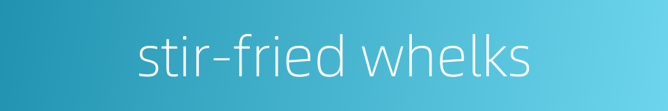 stir-fried whelks的同义词