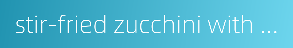 stir-fried zucchini with egg的同义词