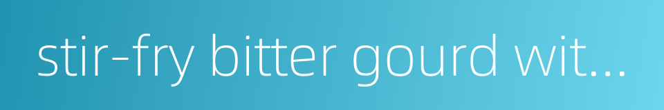 stir-fry bitter gourd with pork的同义词