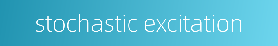 stochastic excitation的同义词