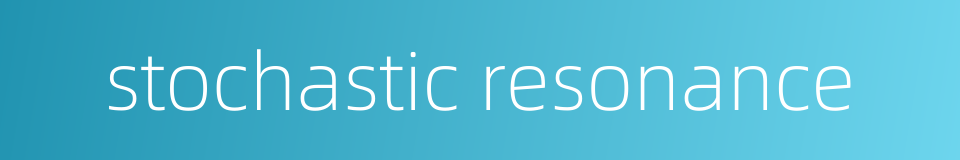 stochastic resonance的同义词